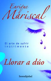 El Arte de sufrir inútilmente. Llorar a dúo. Tomo 3. Mariscal, Enrique